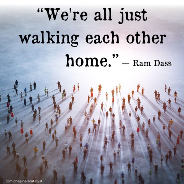 People walking toward light with the words overhead. We are all just walking each other home